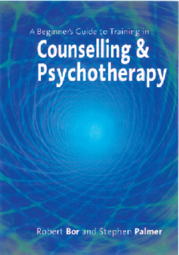 A Beginner's Guide to Training in Counselling & Psychotherapy A Beginner's Guide to Training in Counselling & Psychotherapy
