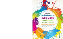The Big Book of EVEN MORE Therapeutic Activity Ideas for Children and Teens The Big Book of EVEN MORE Therapeutic Activity Ideas for Children and Teens