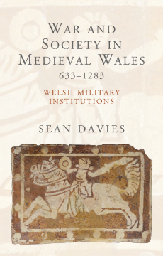 War and Society in Medieval Wales 633-1283 War and Society in Medieval Wales 633-1283