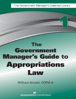 The Government Manager's Guide to Appropriations Law The Government Manager's Guide to Appropriations Law