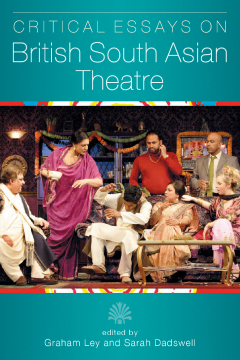 Critical Essays on British South Asian Theatre Critical Essays on British South Asian Theatre