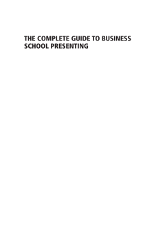The Complete Guide to Business School Presenting The Complete Guide to Business School Presenting