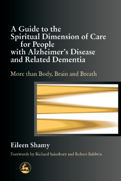 A Guide to the Spiritual Dimension of Care for People with Alzheimer's Disease and Related Dementia A Guide to the Spiritual Dimension of Care for People with Alzheimer's Disease and Related Dementia