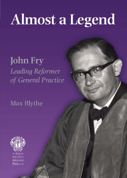 Almost a legend - John Fry: leading reformer of general practice