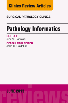 Pathology Informatics, An Issue of Surgical Pathology Clinics, E-Book Pathology Informatics, An Issue of Surgical Pathology Clinics, E-Book