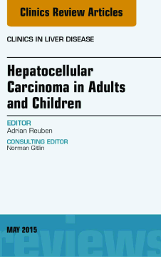 Hepatocellular Carcinoma in Adults and Children, An Issue of Clinics in Liver Disease, E-Book Hepatocellular Carcinoma in Adults and Children, An Issue of Clinics in Liver Disease, E-Book