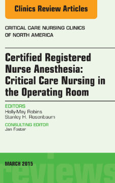 Certified Registered Nurse Anesthesia: Critical Care Nursing in the Operating Room, An Issue of Critical Care Nursing Clinics, E-Book Certified Registered Nurse Anesthesia: Critical Care Nursing in the Operating Room, An Issue of Critical Care Nursing Clinics, E-Book