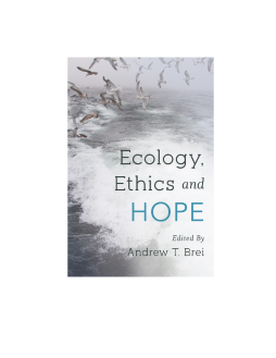 Ecology, Ethics and Hope Ecology, Ethics and Hope