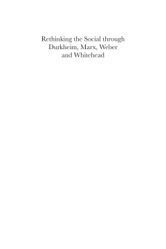 Rethinking the Social through Durkheim, Marx, Weber and Whitehead Rethinking the Social through Durkheim, Marx, Weber and Whitehead