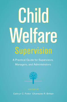 Child Welfare Supervision : A Practical Guide for Supervisors, Managers, and Administrators Child Welfare Supervision : A Practical Guide for Supervisors, Managers, and Administrators