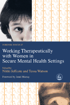 Working Therapeutically with Women in Secure Mental Health Settings Working Therapeutically with Women in Secure Mental Health Settings