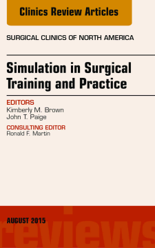 Simulation in Surgical Training and Practice, An Issue of Surgical Clinics, E-Book Simulation in Surgical Training and Practice, An Issue of Surgical Clinics, E-Book