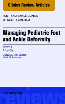 Managing Pediatric Foot and Ankle Deformity, An issue of Foot and Ankle Clinics of North America, E-Book
