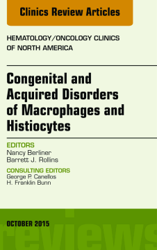 Congenital and Acquired Disorders of Macrophages and Histiocytes, An Issue of Hematology/Oncology Clinics of North America, E-Book Congenital and Acquired Disorders of Macrophages and Histiocytes, An Issue of Hematology/Oncology Clinics of North America, E-Book