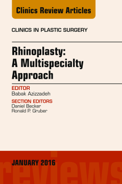 Rhinoplasty: A Multispecialty Approach, An Issue of Clinics in Plastic Surgery, E-Book Rhinoplasty: A Multispecialty Approach, An Issue of Clinics in Plastic Surgery, E-Book