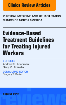 Evidence-Based Treatment Guidelines for Treating Injured Workers, An Issue of Physical Medicine and Rehabilitation Clinics of North America, E-Book