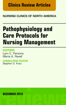 Pathophysiology and Care Protocols for Nursing Management, An Issue of Nursing Clinics, E-Book Pathophysiology and Care Protocols for Nursing Management, An Issue of Nursing Clinics, E-Book