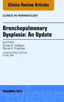 Bronchopulmonary Dysplasia: An Update, An Issue of Clinics in Perinatology, E-Book Bronchopulmonary Dysplasia: An Update, An Issue of Clinics in Perinatology, E-Book