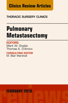 Pulmonary Metastasectomy, An Issue of Thoracic Surgery Clinics of North America, E-Book