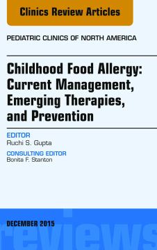 Childhood Food Allergy: Current Management, Emerging Therapies, and Prevention, An Issue of Pediatric Clinics, E-Book