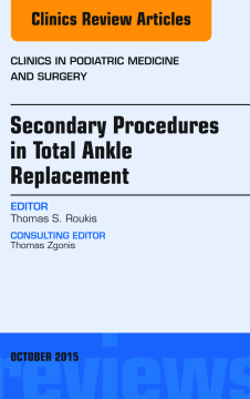 Secondary Procedures in Total Ankle Replacement, An Issue of Clinics in Podiatric Medicine and Surgery, E-Book
