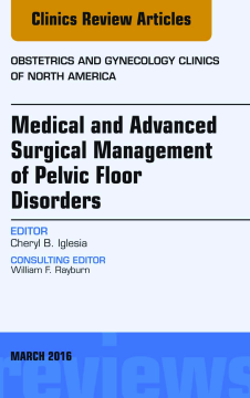 Medical and Advanced Surgical Management of Pelvic Floor Disorders, An Issue of Obstetrics and Gynecology, E-Book Medical and Advanced Surgical Management of Pelvic Floor Disorders, An Issue of Obstetrics and Gynecology, E-Book