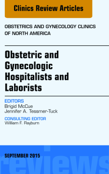 Obstetric and Gynecologic Hospitalists and Laborists, An Issue of Obstetrics and Gynecology Clinics, E-Book Obstetric and Gynecologic Hospitalists and Laborists, An Issue of Obstetrics and Gynecology Clinics, E-Book