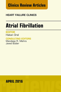 Atrial Fibrillation, An Issue of Heart Failure Clinics, E-Book Atrial Fibrillation, An Issue of Heart Failure Clinics, E-Book