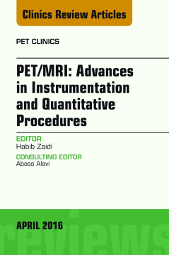 PET/MRI: Advances in Instrumentation and Quantitative Procedures, An Issue of PET Clinics, E-Book