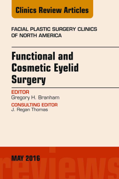 Functional and Cosmetic Eyelid Surgery, An Issue of Facial Plastic Surgery Clinics, E-Book Functional and Cosmetic Eyelid Surgery, An Issue of Facial Plastic Surgery Clinics, E-Book