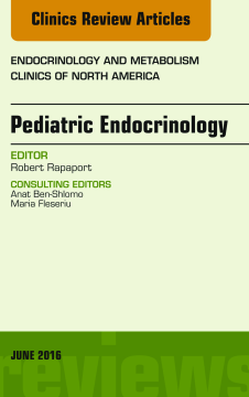 Pediatric Endocrinology, An Issue of Endocrinology and Metabolism Clinics of North America, E-Book
