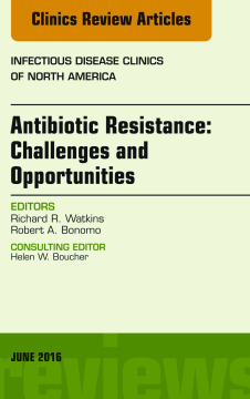 Antibiotic Resistance: Challenges and Opportunities, An Issue of Infectious Disease Clinics of North America, E-Book Antibiotic Resistance: Challenges and Opportunities, An Issue of Infectious Disease Clinics of North America, E-Book