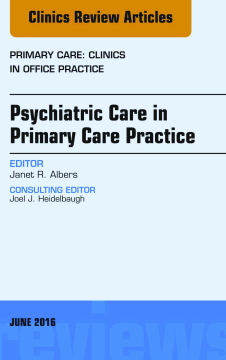 Psychiatric Care in Primary Care Practice, An Issue of Primary Care: Clinics in Office Practice, E-Book
