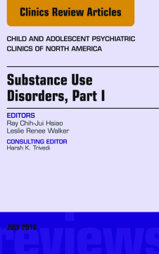Substance Use Disorders: Part I, An Issue of Child and Adolescent Psychiatric Clinics of North America, E-Book