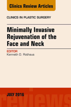 Minimally Invasive Rejuvenation of the Face and Neck, An Issue of Clinics in Plastic Surgery, E-Book Minimally Invasive Rejuvenation of the Face and Neck, An Issue of Clinics in Plastic Surgery, E-Book
