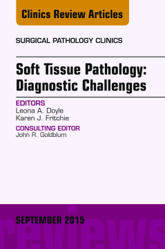 Soft Tissue Pathology: Diagnostic Challenges, An Issue of Surgical Pathology Clinics, E-Book Soft Tissue Pathology: Diagnostic Challenges, An Issue of Surgical Pathology Clinics, E-Book