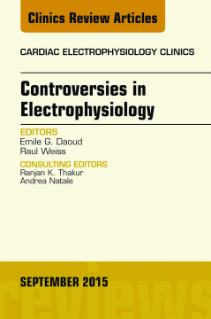 Controversies in Electrophysiology, An Issue of the Cardiac Electrophysiology Clinics, E-Book Controversies in Electrophysiology, An Issue of the Cardiac Electrophysiology Clinics, E-Book