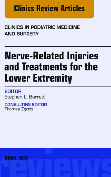 Nerve Related Injuries and Treatments for the Lower Extremity, An Issue of Clinics in Podiatric Medicine and Surgery, E-Book Nerve Related Injuries and Treatments for the Lower Extremity, An Issue of Clinics in Podiatric Medicine and Surgery, E-Book