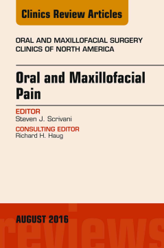 Oral and Maxillofacial Pain, An Issue of Oral and Maxillofacial Surgery Clinics of North America, E-Book Oral and Maxillofacial Pain, An Issue of Oral and Maxillofacial Surgery Clinics of North America, E-Book