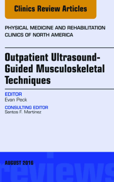 Outpatient Ultrasound-Guided Musculoskeletal Techniques, An Issue of Physical Medicine and Rehabilitation Clinics of North America, E-Book Outpatient Ultrasound-Guided Musculoskeletal Techniques, An Issue of Physical Medicine and Rehabilitation Clinics of North America, E-Book