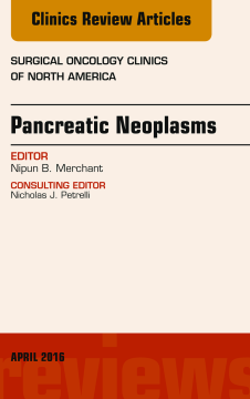 Pancreatic Neoplasms, An Issue of Surgical Oncology Clinics of North America, E-Book Pancreatic Neoplasms, An Issue of Surgical Oncology Clinics of North America, E-Book