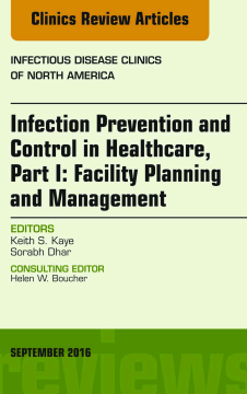 Infection Prevention and Control in Healthcare, Part I: Facility Planning and Management, An Issue of Infectious Disease Clinics of North America, E-Book Infection Prevention and Control in Healthcare, Part I: Facility Planning and Management, An Issue of Infectious Disease Clinics of North America, E-Book