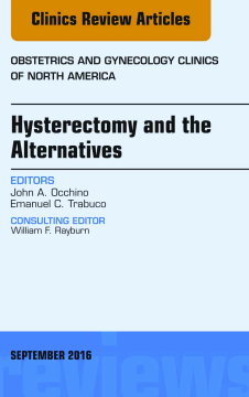 Hysterectomy and the Alternatives, An Issue of Obstetrics and Gynecology Clinics of North America, E-Book Hysterectomy and the Alternatives, An Issue of Obstetrics and Gynecology Clinics of North America, E-Book