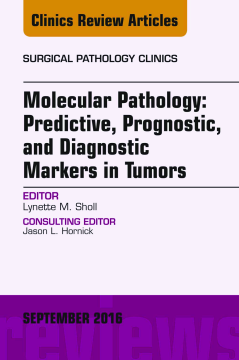 Molecular Pathology: Predictive, Prognostic, and Diagnostic Markers in Tumors, An Issue of Surgical Pathology Clinics, E-Book Molecular Pathology: Predictive, Prognostic, and Diagnostic Markers in Tumors, An Issue of Surgical Pathology Clinics, E-Book