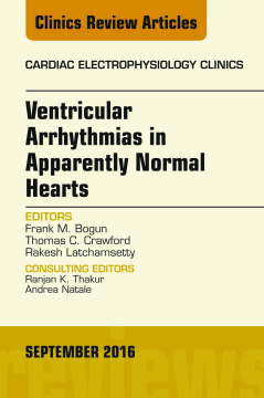 Ventricular Arrhythmias in Apparently Normal Hearts, An Issue of Cardiac Electrophysiology Clinics, E-Book Ventricular Arrhythmias in Apparently Normal Hearts, An Issue of Cardiac Electrophysiology Clinics, E-Book