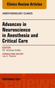 Advances in Neuroscience in Anesthesia and Critical Care, An Issue of Anesthesiology Clinics, E-Book Advances in Neuroscience in Anesthesia and Critical Care, An Issue of Anesthesiology Clinics, E-Book