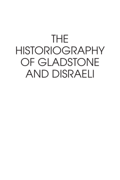 The Historiography of Gladstone and Disraeli The Historiography of Gladstone and Disraeli