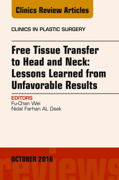 Free Tissue Transfer to Head and Neck: Lessons Learned from Unfavorable Results, An Issue of Clinics in Plastic Surgery, E-Book Free Tissue Transfer to Head and Neck: Lessons Learned from Unfavorable Results, An Issue of Clinics in Plastic Surgery, E-Book