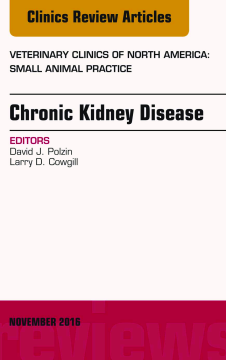 Chronic Kidney Disease, An Issue of Veterinary Clinics of North America: Small Animal Practice, E-Book Chronic Kidney Disease, An Issue of Veterinary Clinics of North America: Small Animal Practice, E-Book