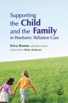 Supporting the Child and the Family in Paediatric Palliative Care Supporting the Child and the Family in Paediatric Palliative Care
